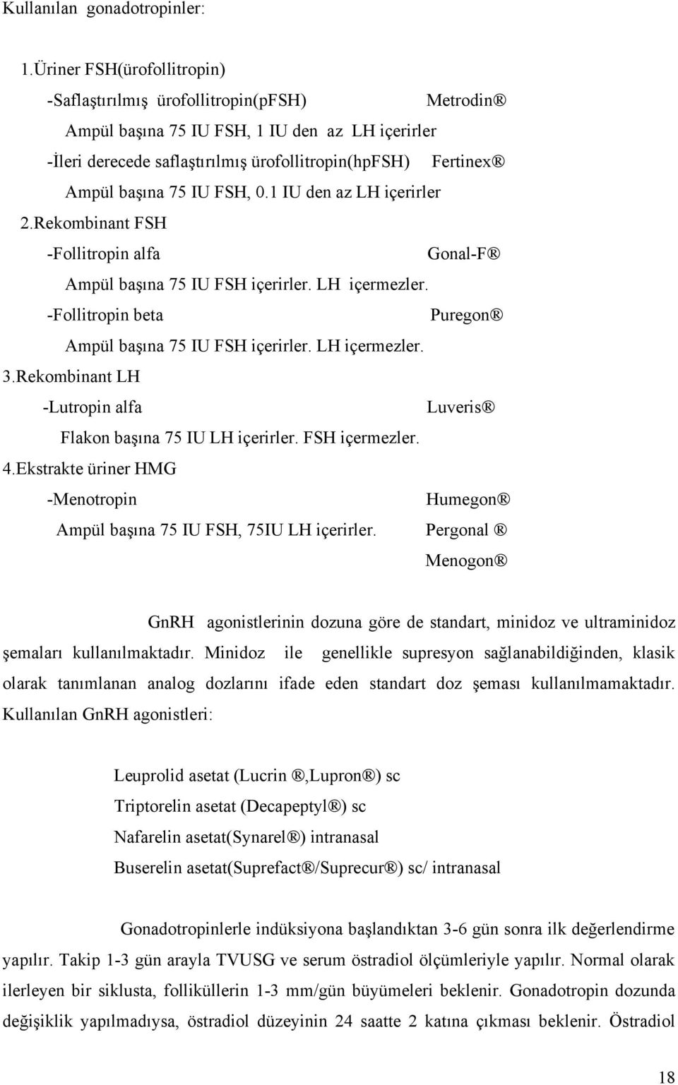 IU FSH, 0.1 IU den az LH içerirler 2.Rekombinant FSH -Follitropin alfa Gonal-F Ampül başına 75 IU FSH içerirler. LH içermezler. -Follitropin beta Puregon Ampül başına 75 IU FSH içerirler.