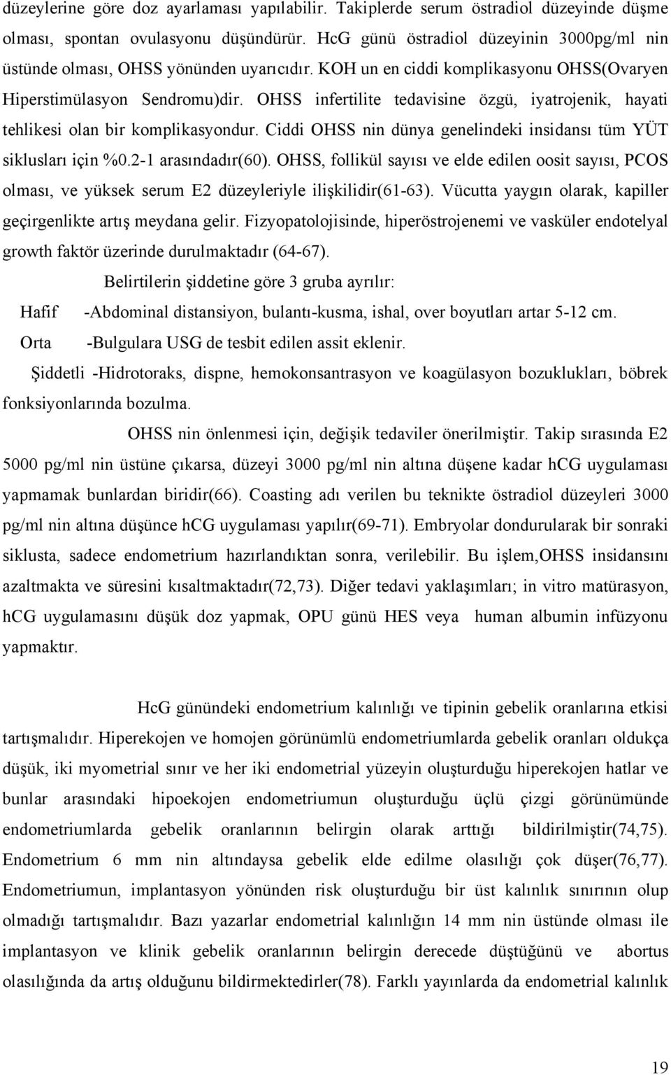 OHSS infertilite tedavisine özgü, iyatrojenik, hayati tehlikesi olan bir komplikasyondur. Ciddi OHSS nin dünya genelindeki insidansı tüm YÜT siklusları için %0.2-1 arasındadır(60).