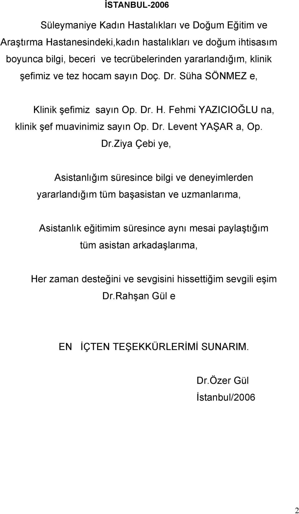 Dr.Ziya Çebi ye, Asistanlığım süresince bilgi ve deneyimlerden yararlandığım tüm başasistan ve uzmanlarıma, Asistanlık eğitimim süresince aynı mesai paylaştığım tüm