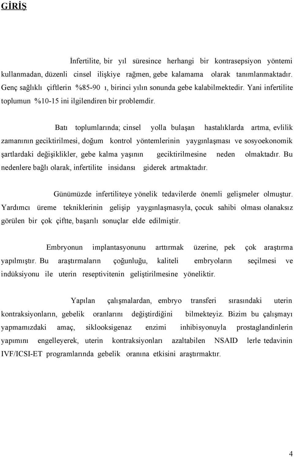 Batı toplumlarında; cinsel yolla bulaşan hastalıklarda artma, evlilik zamanının geciktirilmesi, doğum kontrol yöntemlerinin yaygınlaşması ve sosyoekonomik şartlardaki değişiklikler, gebe kalma