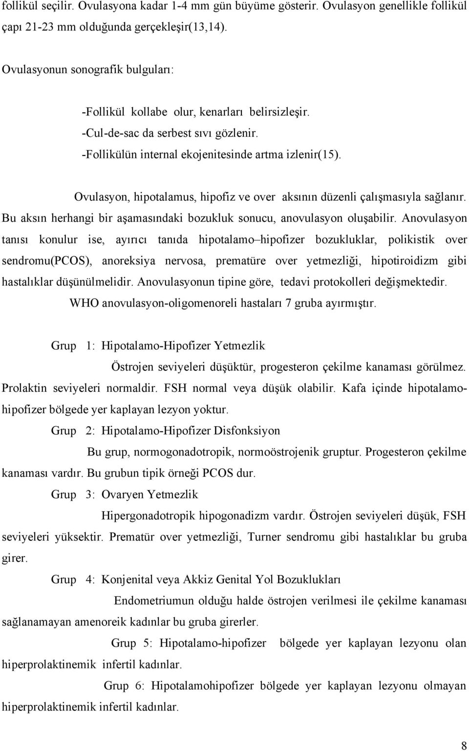 Ovulasyon, hipotalamus, hipofiz ve over aksının düzenli çalışmasıyla sağlanır. Bu aksın herhangi bir aşamasındaki bozukluk sonucu, anovulasyon oluşabilir.