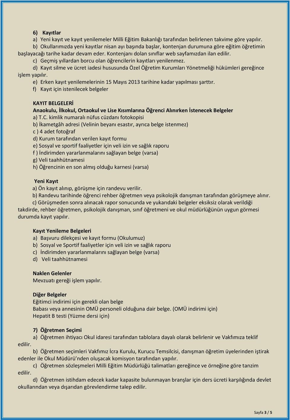 c) Geçmiş yıllardan borcu olan öğrencilerin kayıtları yenilenmez. d) Kayıt silme ve ücret iadesi hususunda Özel Öğretim Kurumları Yönetmeliği hükümleri gereğince işlem yapılır.