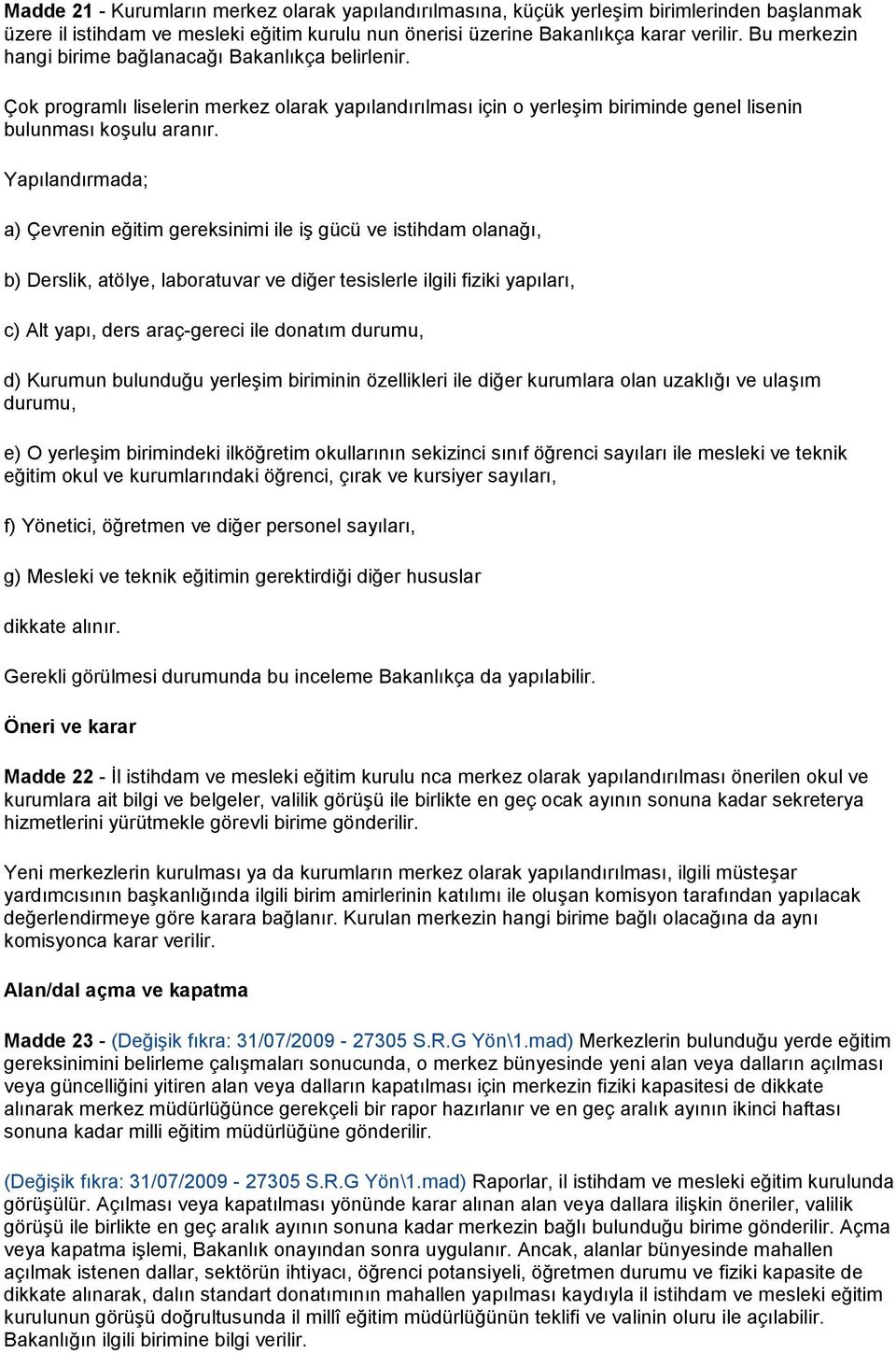 Yapılandırmada; a) Çevrenin eğitim gereksinimi ile iş gücü ve istihdam olanağı, b) Derslik, atölye, laboratuvar ve diğer tesislerle ilgili fiziki yapıları, c) Alt yapı, ders araç-gereci ile donatım