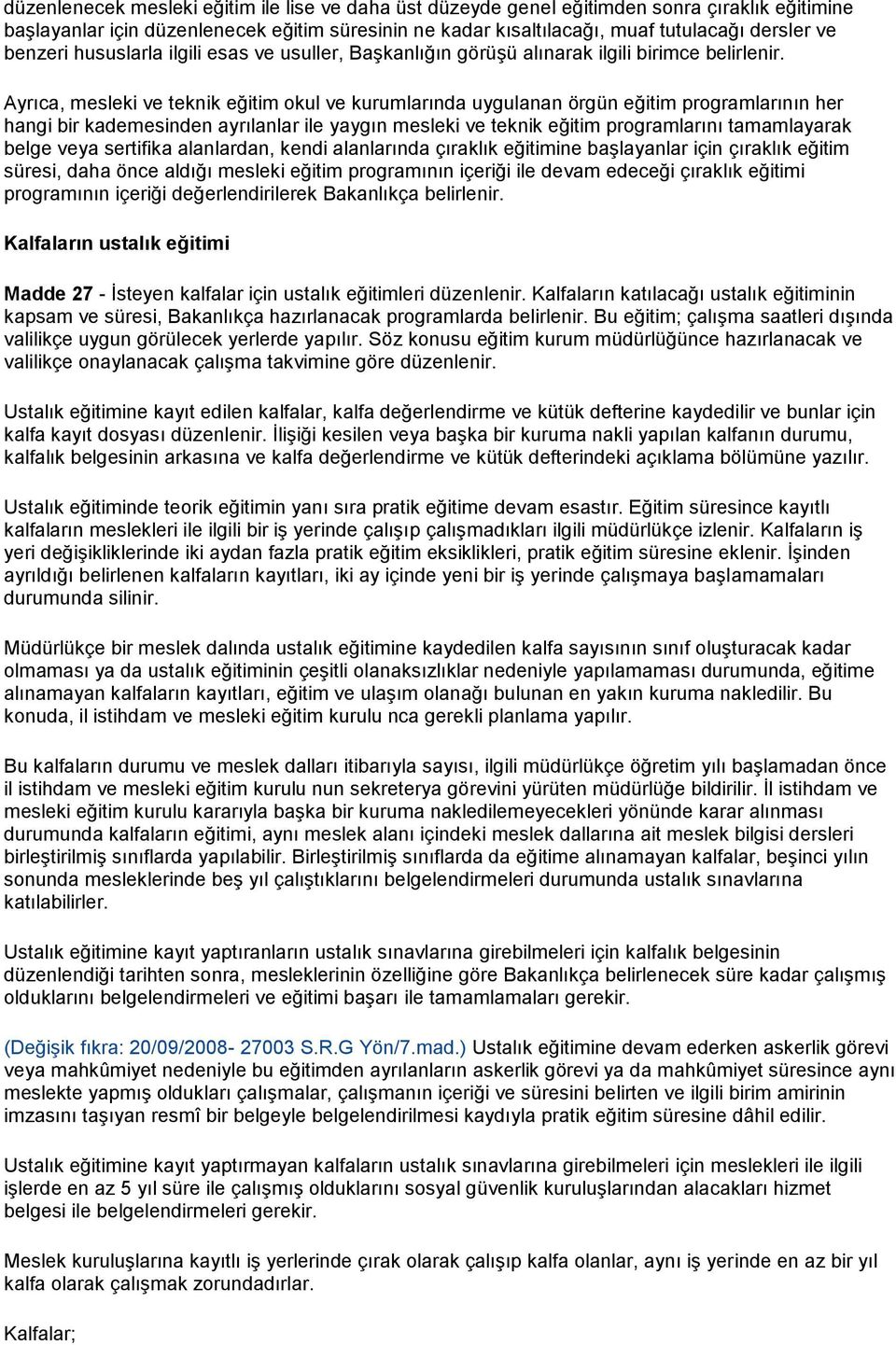 Ayrıca, mesleki ve teknik eğitim okul ve kurumlarında uygulanan örgün eğitim programlarının her hangi bir kademesinden ayrılanlar ile yaygın mesleki ve teknik eğitim programlarını tamamlayarak belge