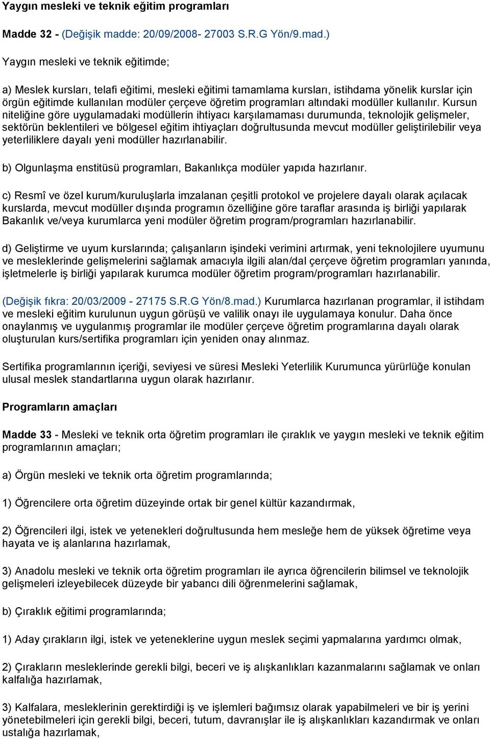 ) Yaygın mesleki ve teknik eğitimde; a) Meslek kursları, telafi eğitimi, mesleki eğitimi tamamlama kursları, istihdama yönelik kurslar için örgün eğitimde kullanılan modüler çerçeve öğretim