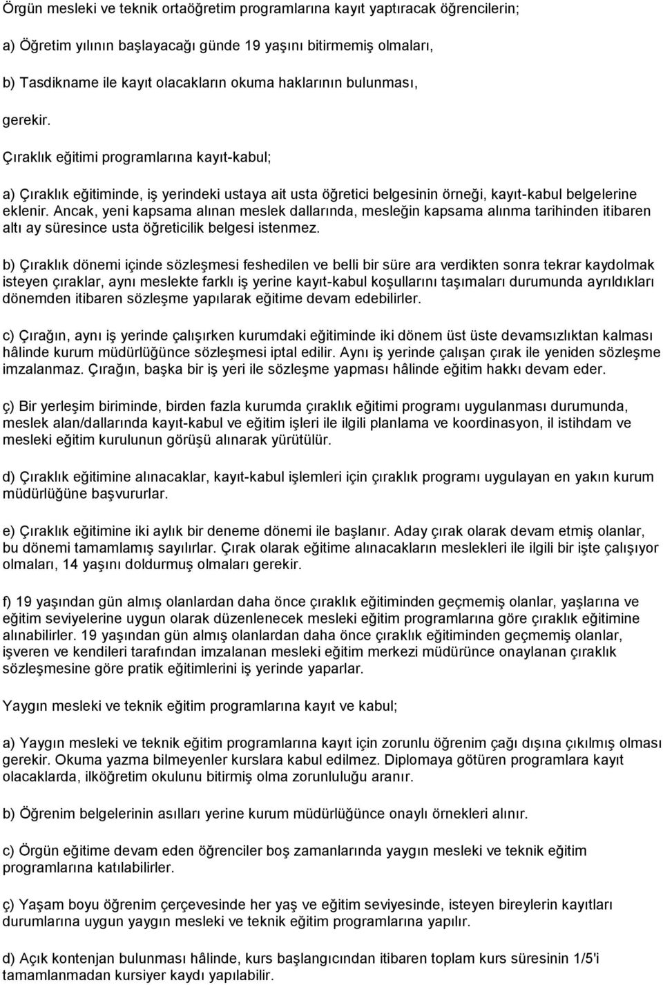 Ancak, yeni kapsama alınan meslek dallarında, mesleğin kapsama alınma tarihinden itibaren altı ay süresince usta öğreticilik belgesi istenmez.