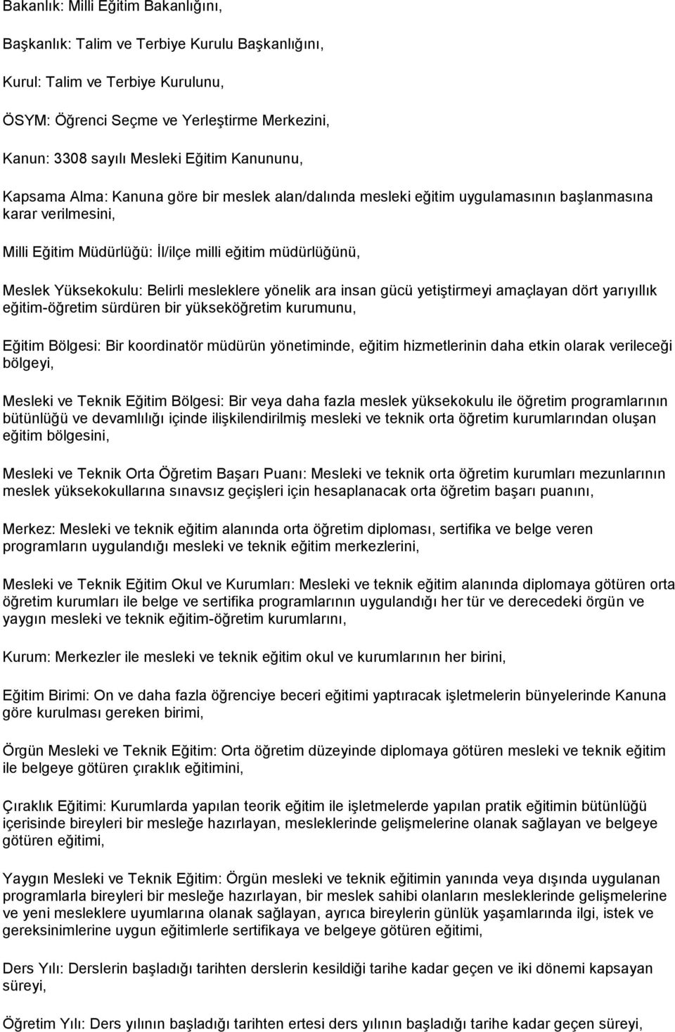 Belirli mesleklere yönelik ara insan gücü yetiştirmeyi amaçlayan dört yarıyıllık eğitim-öğretim sürdüren bir yükseköğretim kurumunu, Eğitim Bölgesi: Bir koordinatör müdürün yönetiminde, eğitim