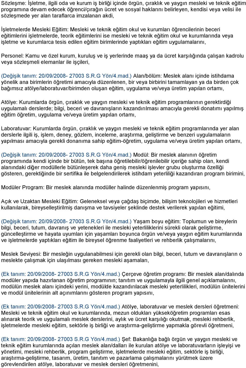 ise mesleki ve teknik eğitim okul ve kurumlarında veya işletme ve kurumlarca tesis edilen eğitim birimlerinde yaptıkları eğitim uygulamalarını, Personel: Kamu ve özel kurum, kuruluş ve iş yerlerinde