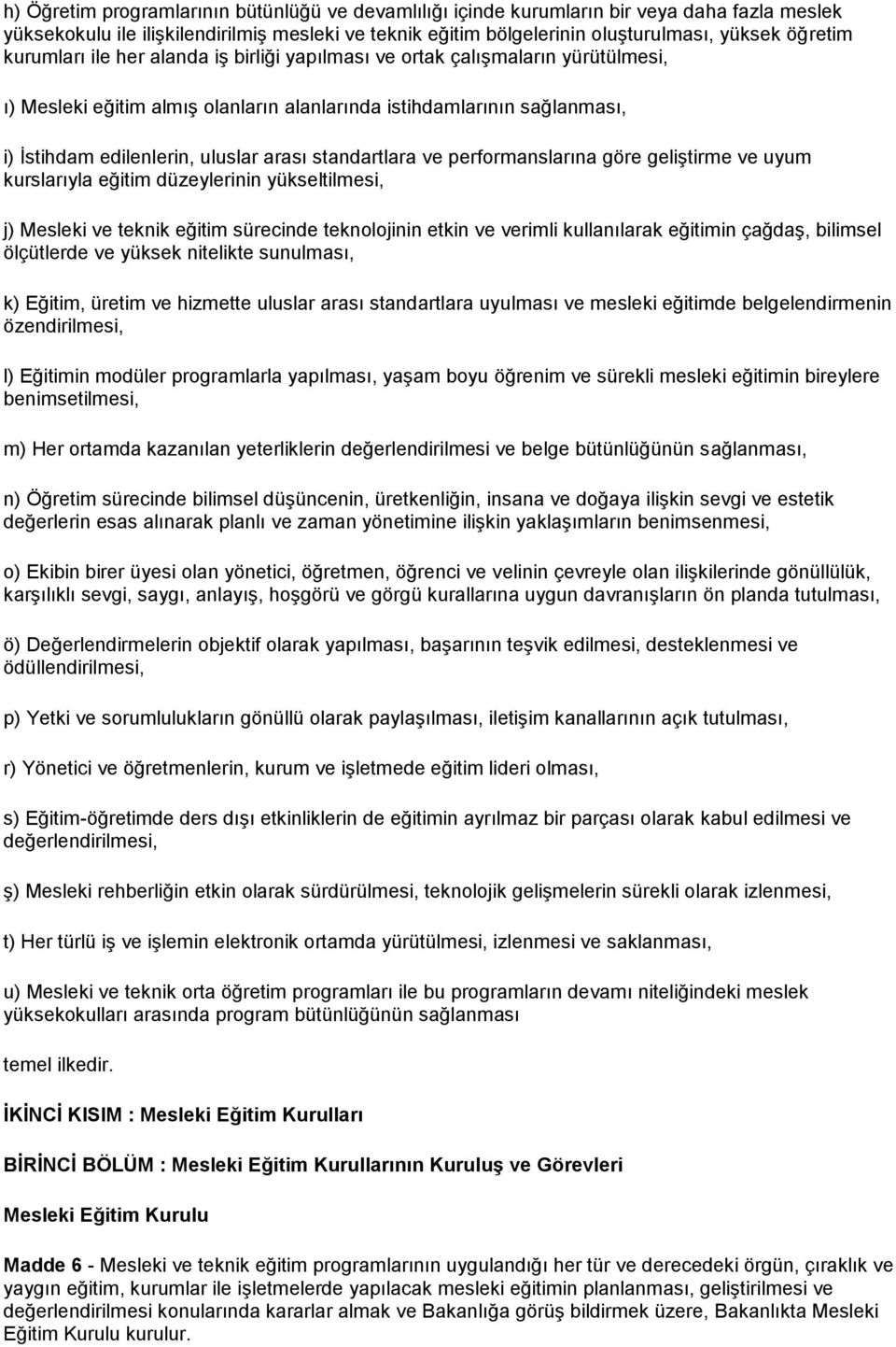 standartlara ve performanslarına göre geliştirme ve uyum kurslarıyla eğitim düzeylerinin yükseltilmesi, j) Mesleki ve teknik eğitim sürecinde teknolojinin etkin ve verimli kullanılarak eğitimin