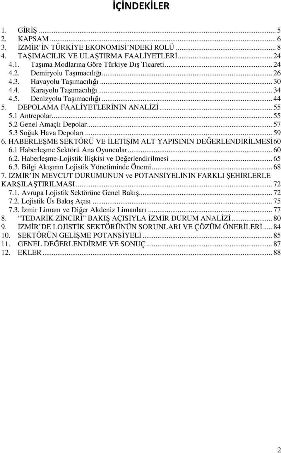 3 Soğuk Hava Depoları... 59 6. HABERLEŞME SEKTÖRÜ VE ĐLETĐŞĐM ALT YAPISININ DEĞERLENDĐRĐLMESĐ60 6.1 Haberleşme Sektörü Ana Oyuncular... 60 6.2. Haberleşme-Lojistik Đlişkisi ve Değerlendirilmesi... 65 6.