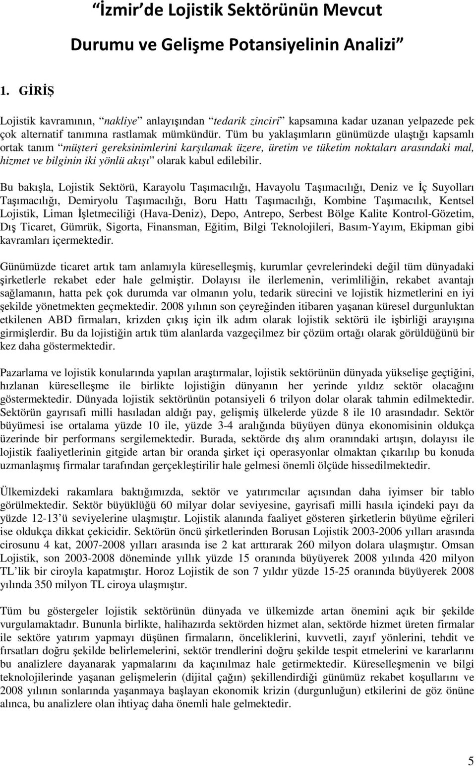 Tüm bu yaklaşımların günümüzde ulaştığı kapsamlı ortak tanım müşteri gereksinimlerini karşılamak üzere, üretim ve tüketim noktaları arasındaki mal, hizmet ve bilginin iki yönlü akışı olarak kabul