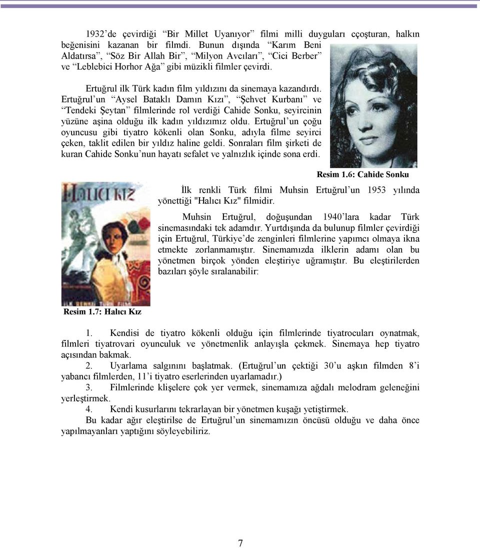 Ertuğrul un Aysel Bataklı Damın Kızı, Şehvet Kurbanı ve Tendeki Şeytan filmlerinde rol verdiği Cahide Sonku, seyircinin yüzüne aşina olduğu ilk kadın yıldızımız oldu.