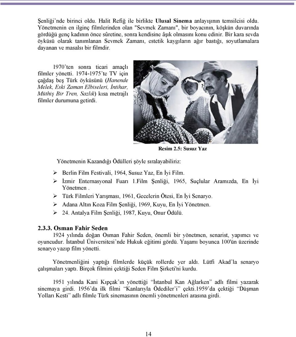 Bir kara sevda öyküsü olarak tanımlanan Sevmek Zamanı, estetik kaygıların ağır bastığı, soyutlamalara dayanan ve masalsı bir filmdir. 1970 ten sonra ticari amaçlı filmler yönetti.