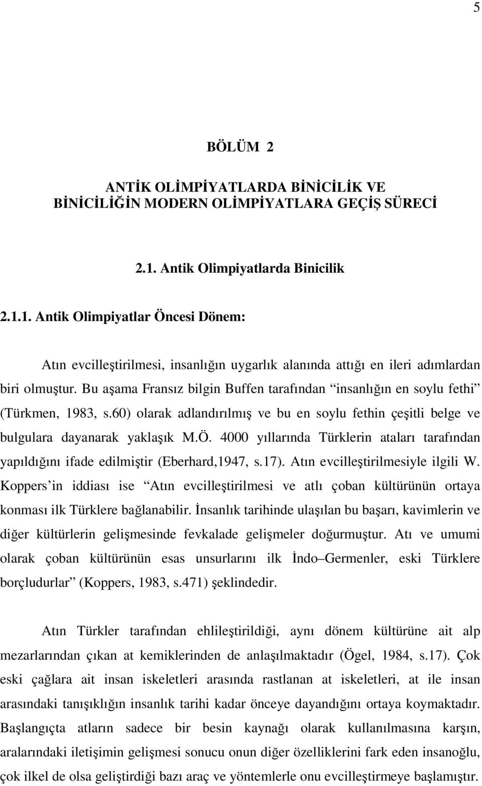 Bu a ama Fransız bilgin Buffen tarafından insanlı ın en soylu fethi (Türkmen, 1983, s.60) olarak adlandırılmı ve bu en soylu fethin çe itli belge ve bulgulara dayanarak yakla ık M.Ö.