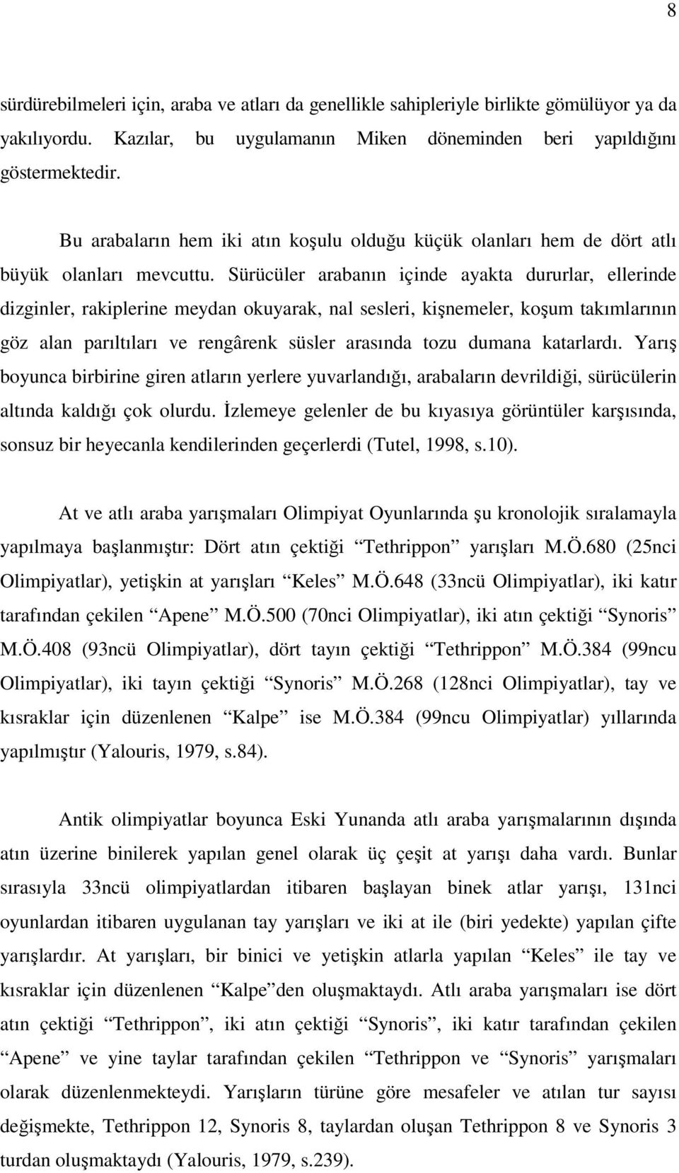 Sürücüler arabanın içinde ayakta dururlar, ellerinde dizginler, rakiplerine meydan okuyarak, nal sesleri, ki nemeler, ko um takımlarının göz alan parıltıları ve rengârenk süsler arasında tozu dumana