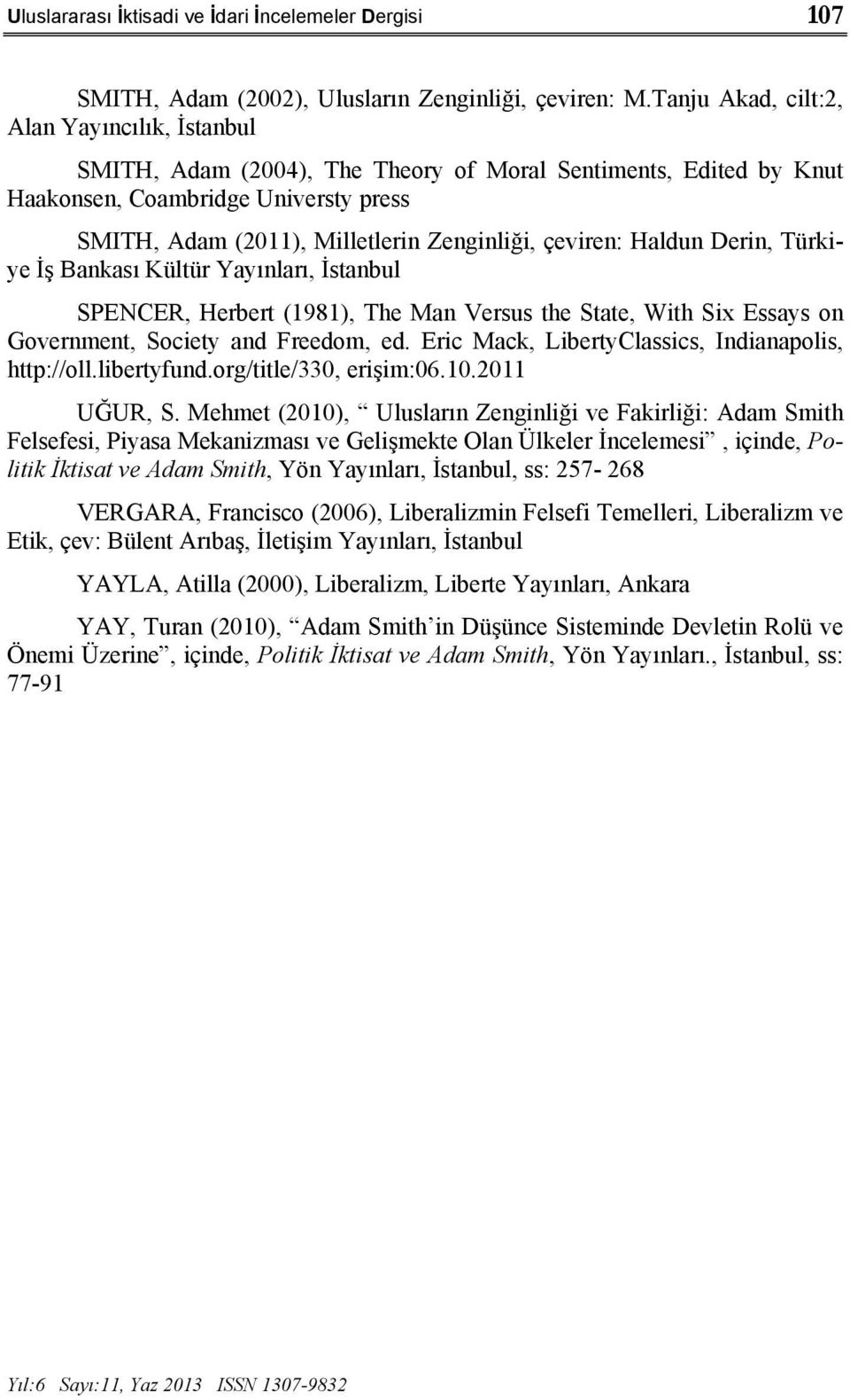 çeviren: Haldun Derin, Türkiye İş Bankası Kültür Yayınları, İstanbul SPENCER, Herbert (1981), The Man Versus the State, With Six Essays on Government, Society and Freedom, ed.