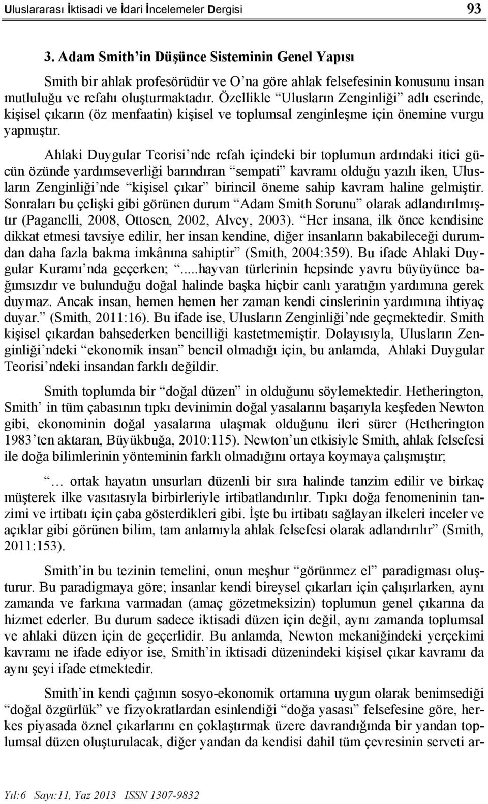 Özellikle Ulusların Zenginliği adlı eserinde, kişisel çıkarın (öz menfaatin) kişisel ve toplumsal zenginleşme için önemine vurgu yapmıştır.