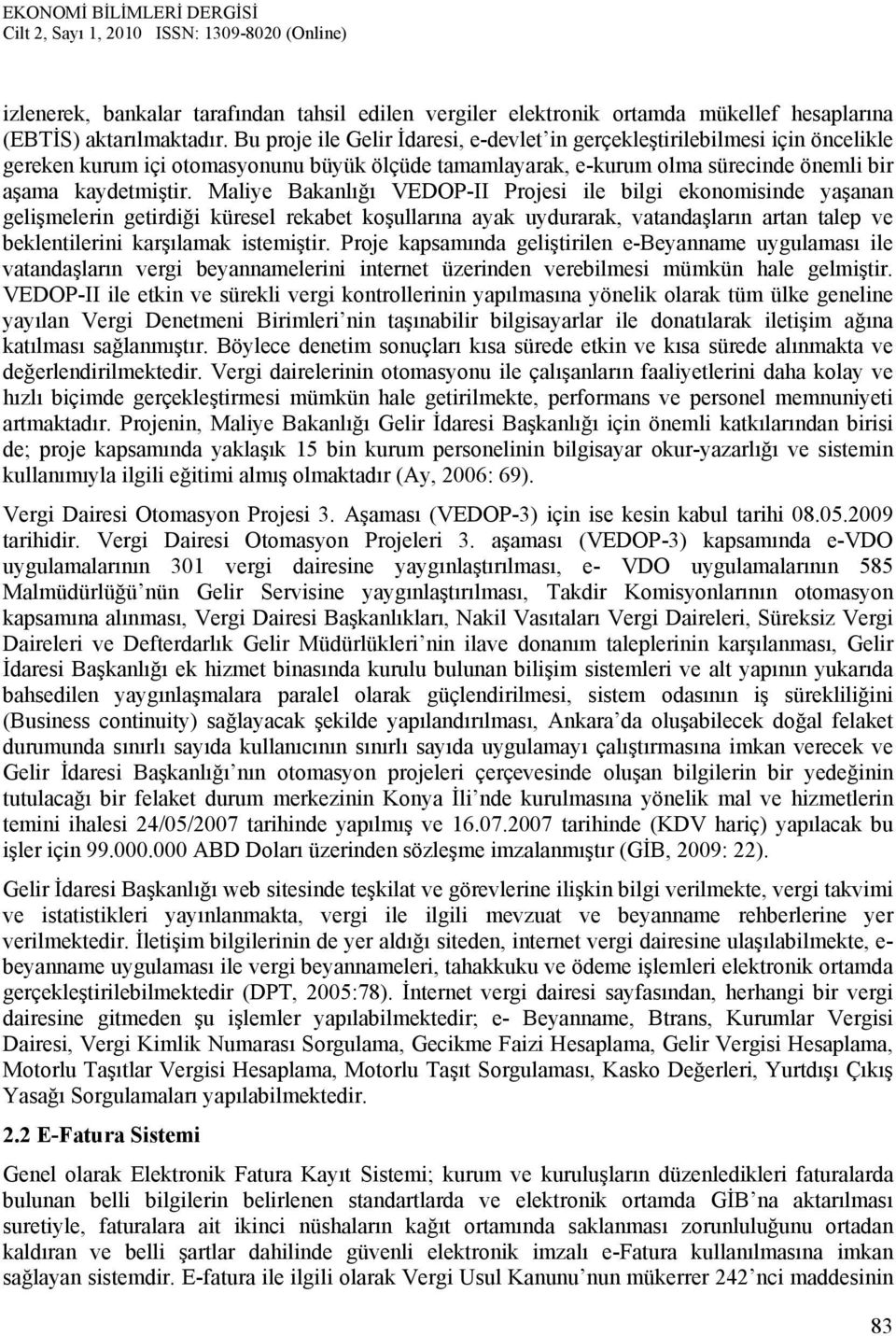 Maliye Bakanlığı VEDOP-II Projesi ile bilgi ekonomisinde yaşanan gelişmelerin getirdiği küresel rekabet koşullarına ayak uydurarak, vatandaşların artan talep ve beklentilerini karşılamak istemiştir.