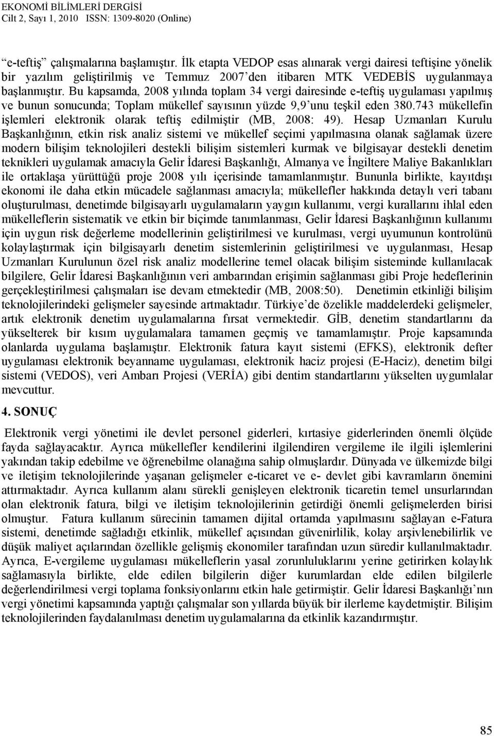 743 mükellefin işlemleri elektronik olarak teftiş edilmiştir (MB, 2008: 49).