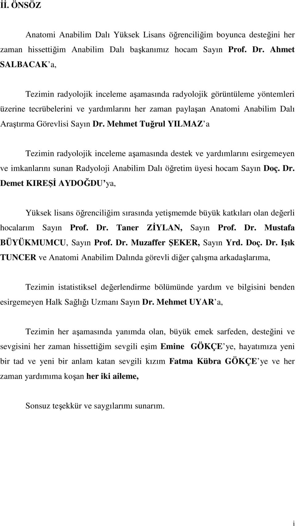 Mehmet Tuğrul YILMAZ a Tezimin radyolojik inceleme aşamasında destek ve yardımlarını esirgemeyen ve imkanlarını sunan Radyoloji Anabilim Dalı öğretim üyesi hocam Sayın Doç. Dr.