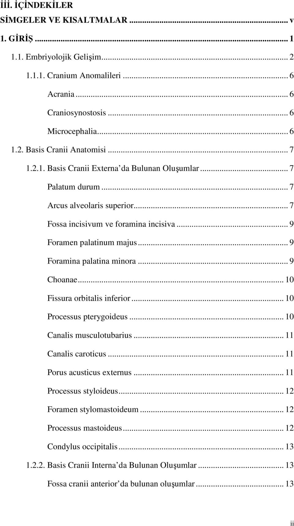 .. 9 Foramina palatina minora... 9 Choanae... 10 Fissura orbitalis inferior... 10 Processus pterygoideus... 10 Canalis musculotubarius... 11 Canalis caroticus... 11 Porus acusticus externus.