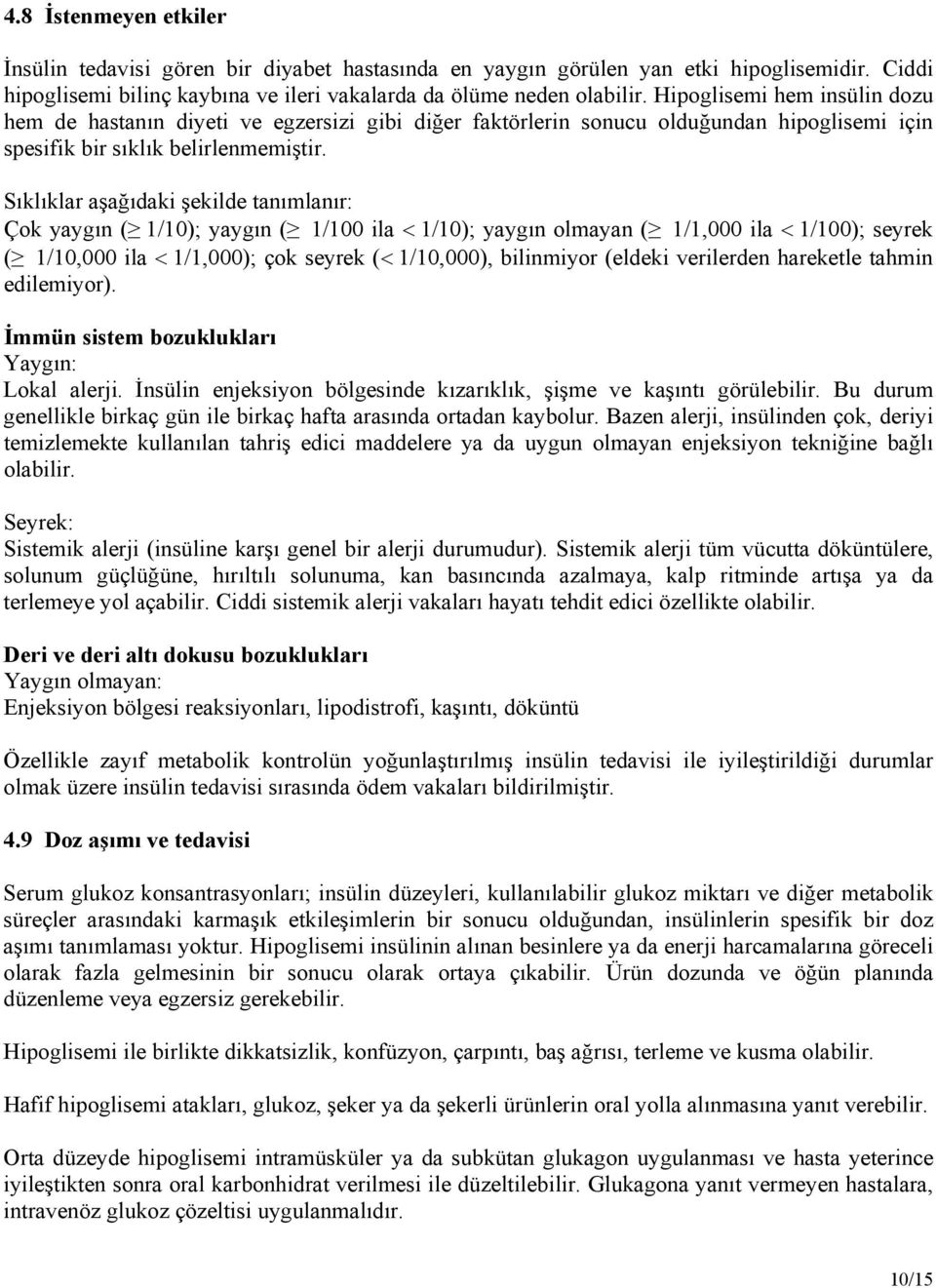 Sıklıklar aşağıdaki şekilde tanımlanır: Çok yaygın ( 1/10); yaygın ( 1/100 ila 1/10); yaygın olmayan ( 1/1,000 ila 1/100); seyrek ( 1/10,000 ila 1/1,000); çok seyrek ( 1/10,000), bilinmiyor (eldeki