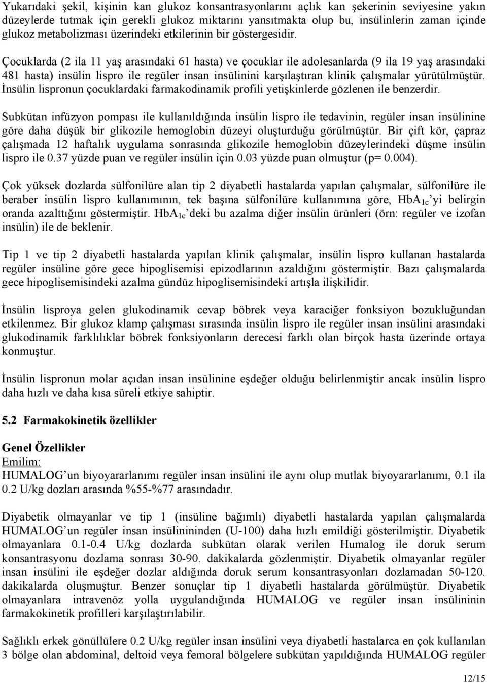 Çocuklarda (2 ila 11 yaş arasındaki 61 hasta) ve çocuklar ile adolesanlarda (9 ila 19 yaş arasındaki 481 hasta) insülin lispro ile regüler insan insülinini karşılaştıran klinik çalışmalar