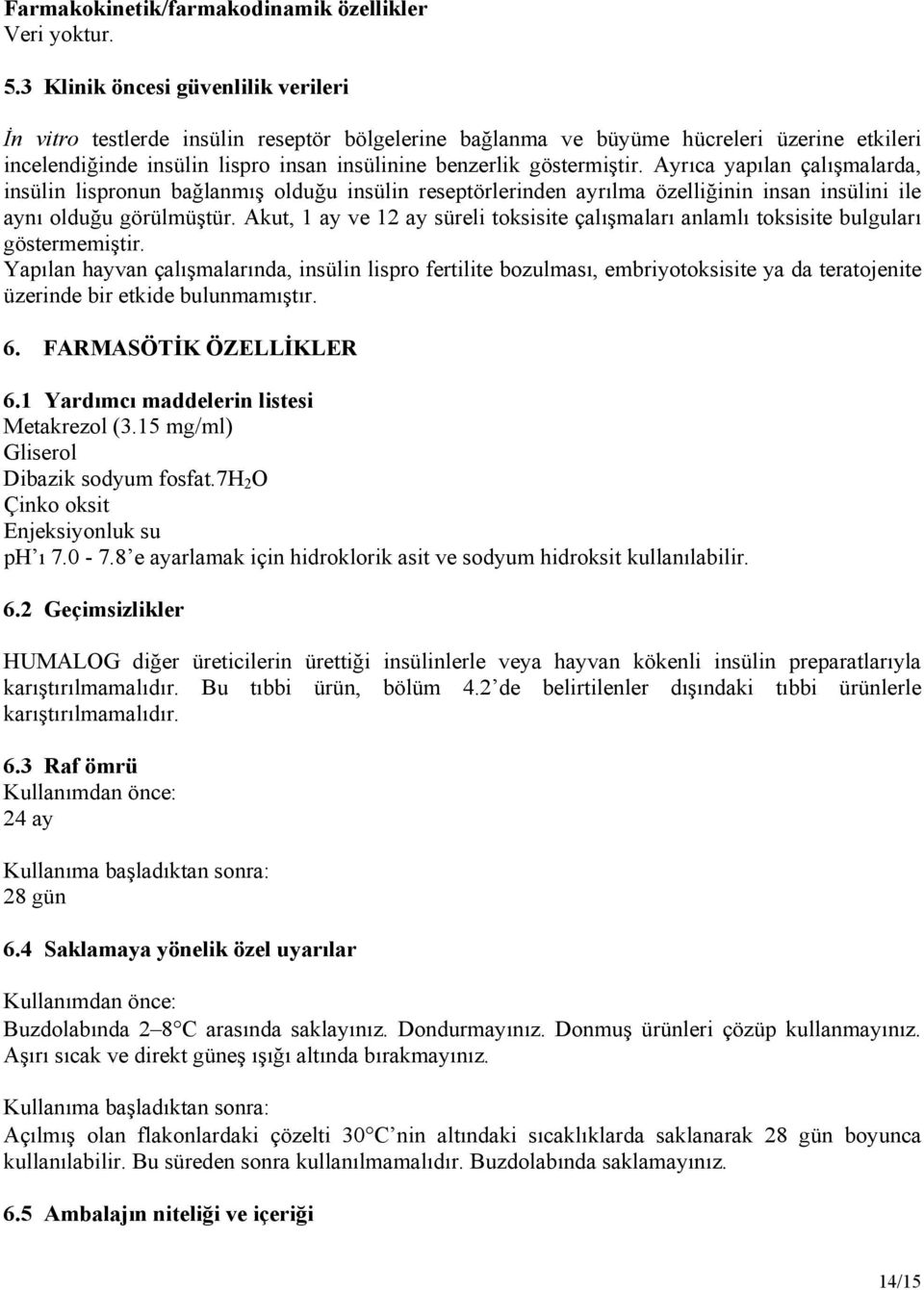 Ayrıca yapılan çalışmalarda, insülin lispronun bağlanmış olduğu insülin reseptörlerinden ayrılma özelliğinin insan insülini ile aynı olduğu görülmüştür.