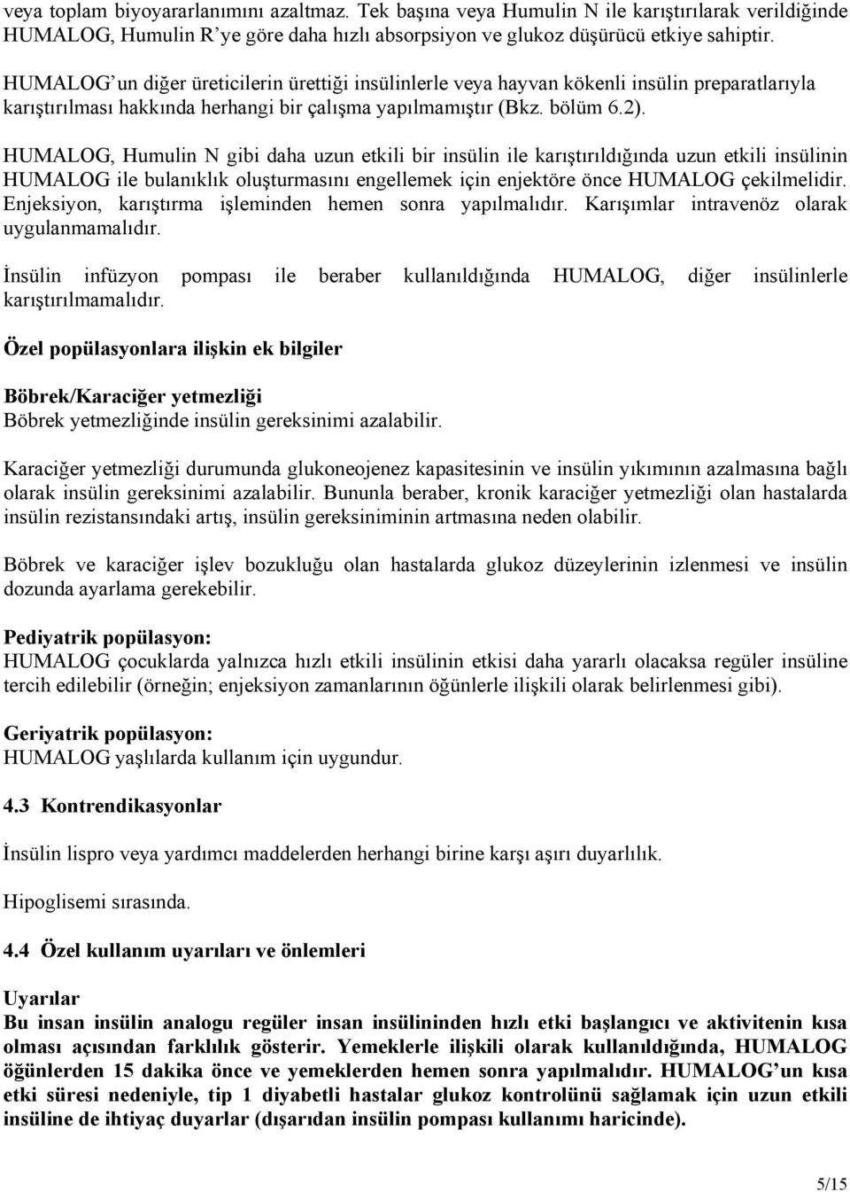 HUMALOG, Humulin N gibi daha uzun etkili bir insülin ile karıştırıldığında uzun etkili insülinin HUMALOG ile bulanıklık oluşturmasını engellemek için enjektöre önce HUMALOG çekilmelidir.