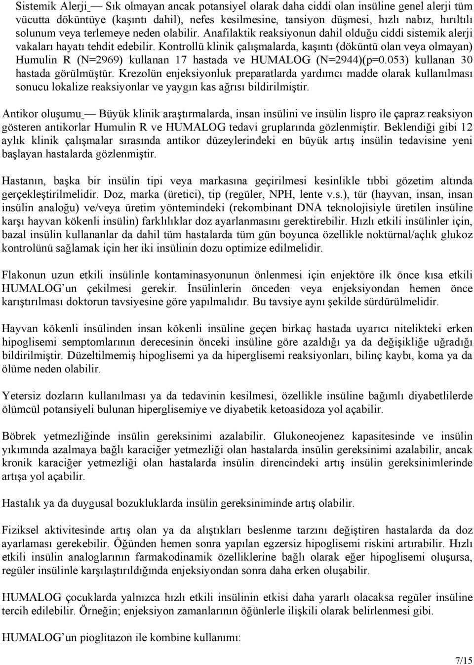 Kontrollü klinik çalışmalarda, kaşıntı (döküntü olan veya olmayan) Humulin R (N=2969) kullanan 17 hastada ve HUMALOG (N=2944)(p=0.053) kullanan 30 hastada görülmüştür.