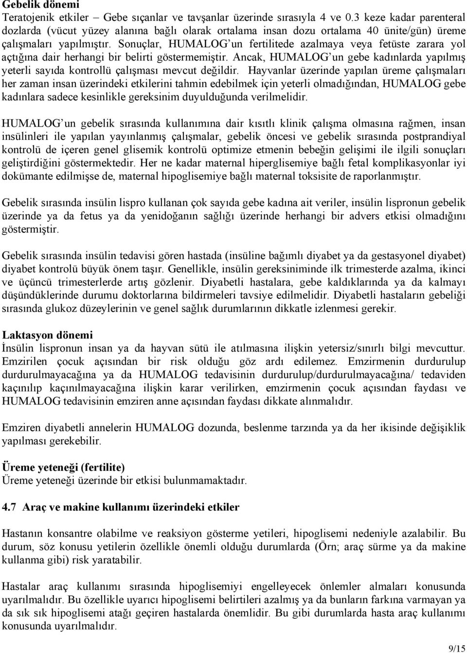 Sonuçlar, HUMALOG un fertilitede azalmaya veya fetüste zarara yol açtığına dair herhangi bir belirti göstermemiştir.