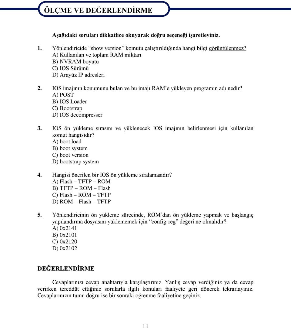 A) POST B) IOS Loader C) Bootstrap D) IOS decompresser 3. IOS ön yükleme sırasını ve yüklenecek IOS imajının belirlenmesi için kullanılan komut hangisidir?