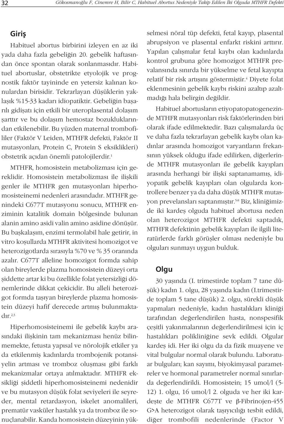 Tekrarlayan düflüklerin yaklafl k %15-33 kadar idiopatiktir. Gebeli in baflar l gidiflat için etkili bir uteroplasental dolafl m flartt r ve bu dolafl m hemostaz bozukluklar ndan etkilenebilir.