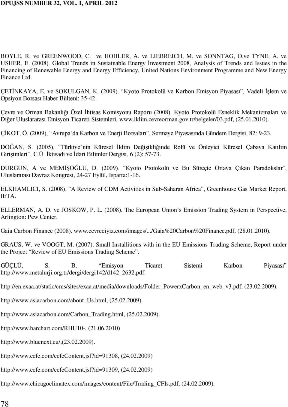 Finance Ltd. ÇETİNKAYA, E. ve SOKULGAN, K. (2009). Kyoto Protokolü ve Karbon Emisyon Piyasası, Vadeli İşlem ve Opsiyon Borsası Haber Bülteni: 35-42.