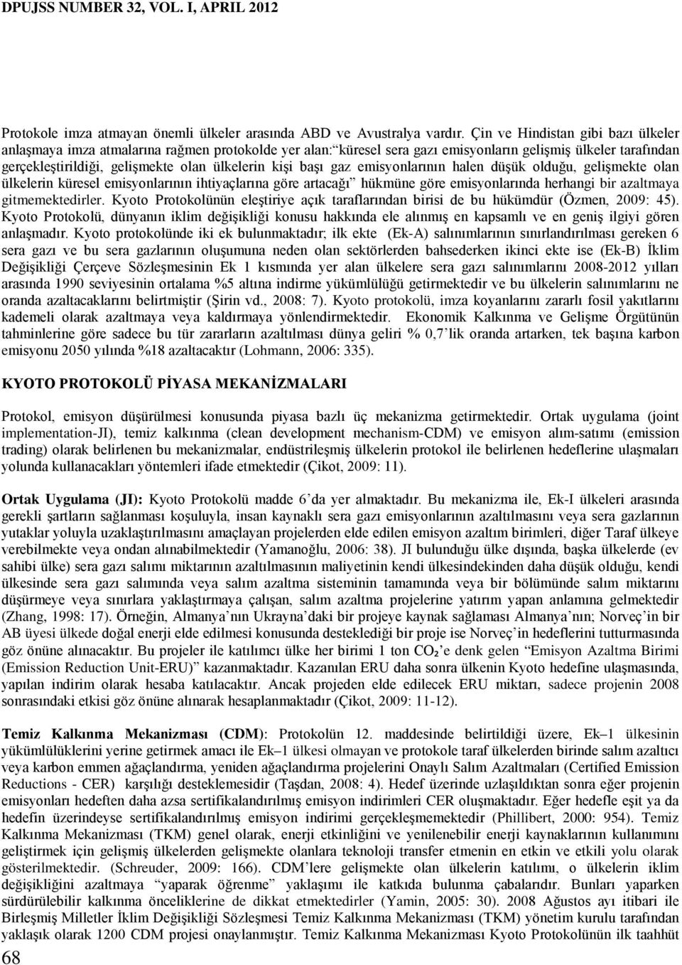 başı gaz emisyonlarının halen düşük olduğu, gelişmekte olan ülkelerin küresel emisyonlarının ihtiyaçlarına göre artacağı hükmüne göre emisyonlarında herhangi bir azaltmaya gitmemektedirler.