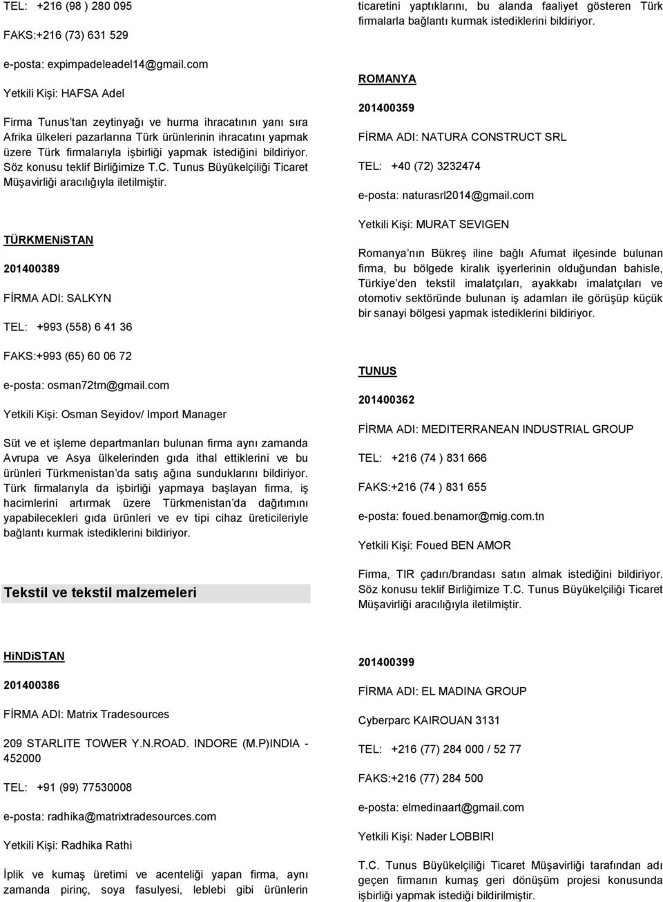 istediğini bildiriyor. Söz konusu teklif Birliğimize T.C. Tunus Büyükelçiliği Ticaret TÜRKMENiSTAN 201400389 FİRMA ADI: SALKYN TEL: +993 (558) 6 41 36 FAKS:+993 (65) 60 06 72 e-posta: osman72tm@gmail.