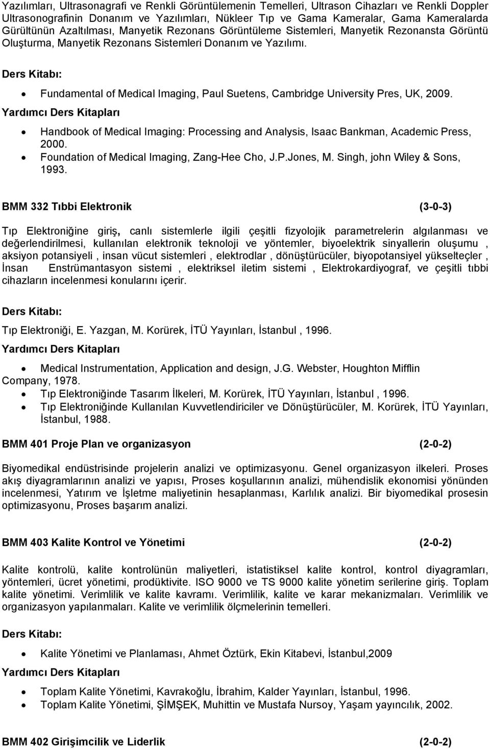 Fundamental of Medical Imaging, Paul Suetens, Cambridge University Pres, UK, 2009. Handbook of Medical Imaging: Processing and Analysis, Isaac Bankman, Academic Press, 2000.