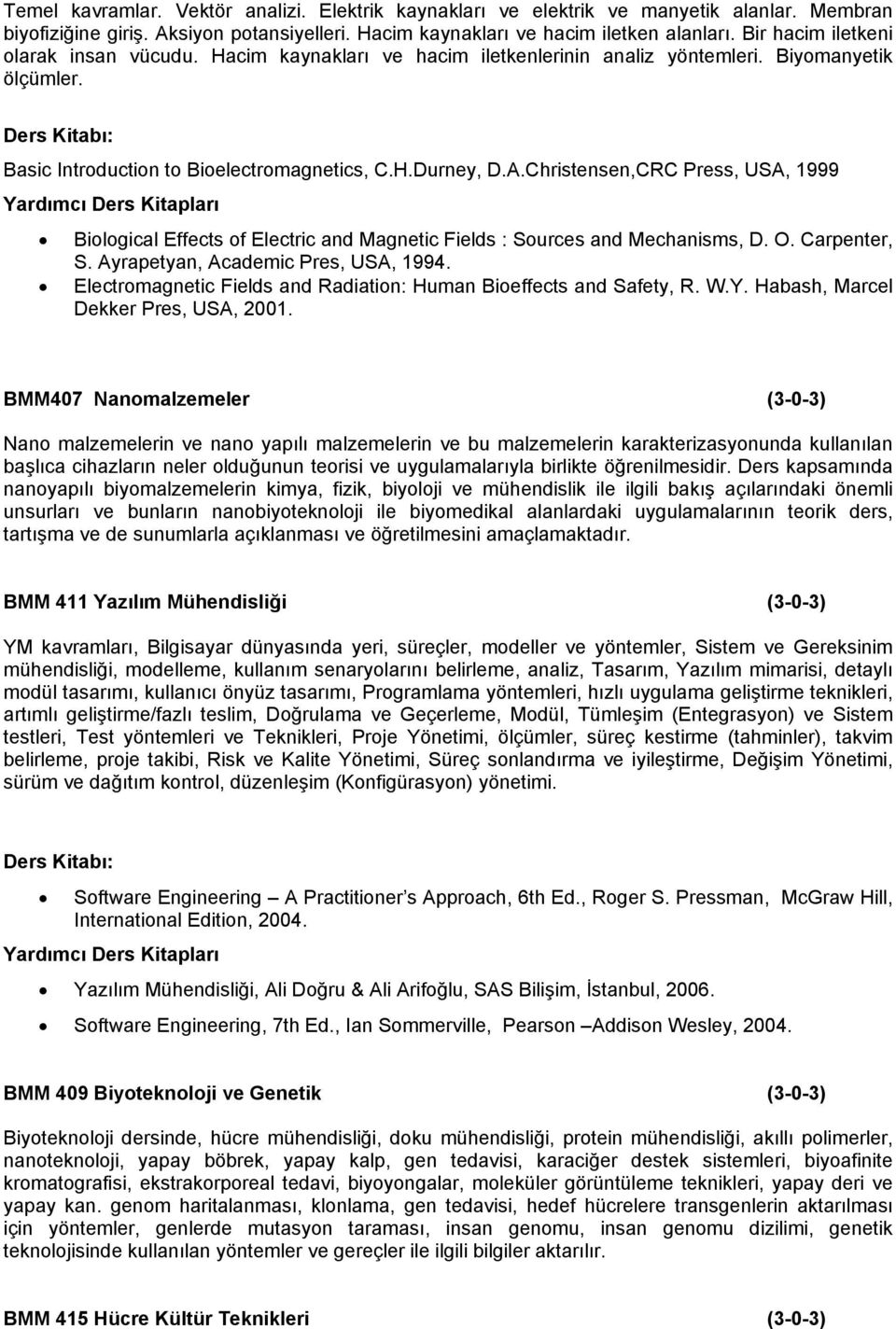 Christensen,CRC Press, USA, 1999 Biological Effects of Electric and Magnetic Fields : Sources and Mechanisms, D. O. Carpenter, S. Ayrapetyan, Academic Pres, USA, 1994.