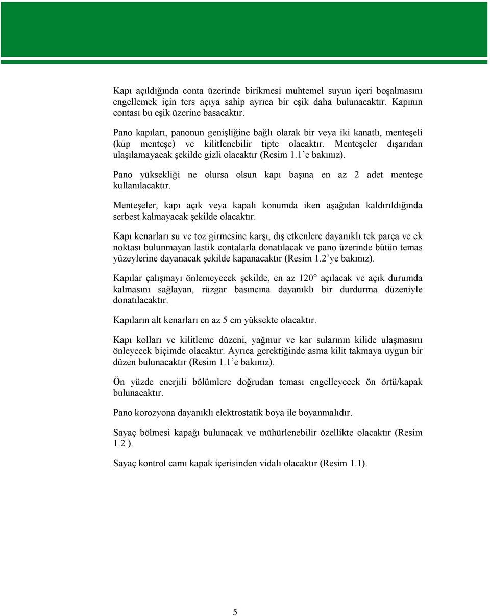 1 e bakınız). Pano yüksekliği ne olursa olsun kapı başına en az 2 adet menteşe kullanılacaktır.