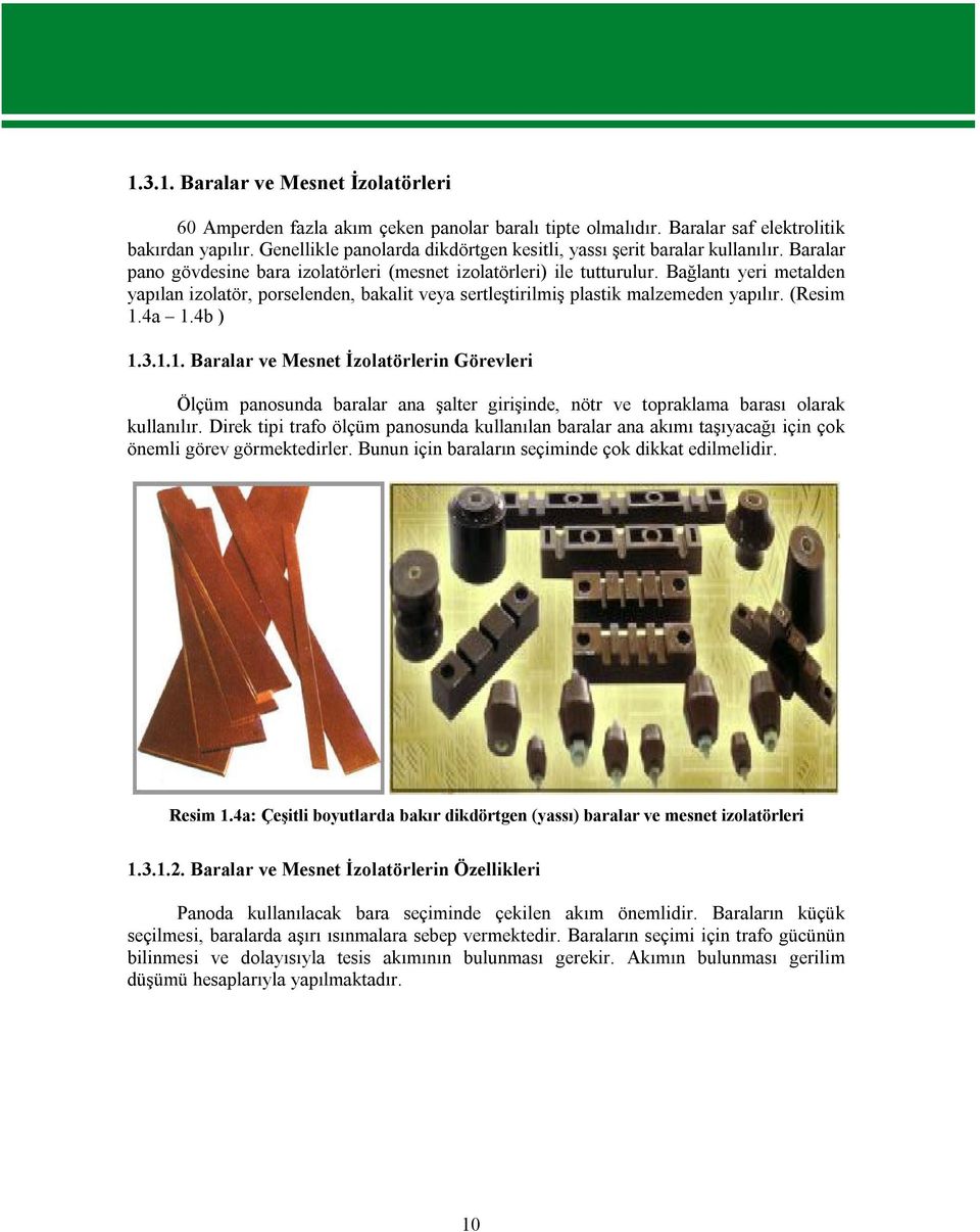 Bağlantı yeri metalden yapılan izolatör, porselenden, bakalit veya sertleştirilmiş plastik malzemeden yapılır. (Resim 1.