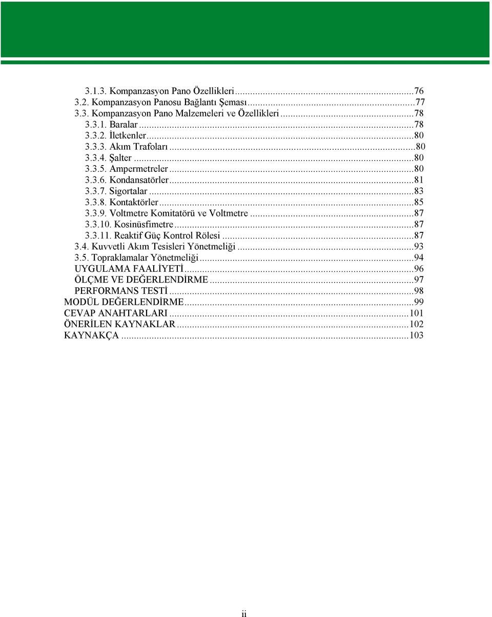 Voltmetre Komitatörü ve Voltmetre...87 3.3.10. Kosinüsfimetre...87 3.3.11. Reaktif Güç Kontrol Rölesi...87 3.4. Kuvvetli Akım Tesisleri Yönetmeliği...93 3.5.