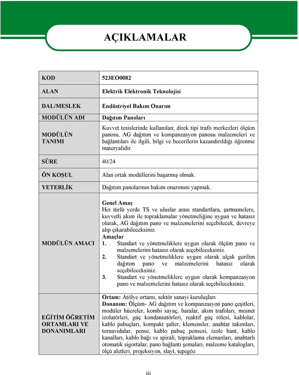 SÜRE 40/24 ÖN KOŞUL YETERLİK MODÜLÜN AMACI EĞİTİM ÖĞRETİM ORTAMLARI VE DONANIMLARI Alan ortak modüllerini başarmış olmak. Dağıtım panolarının bakım onarımını yapmak.