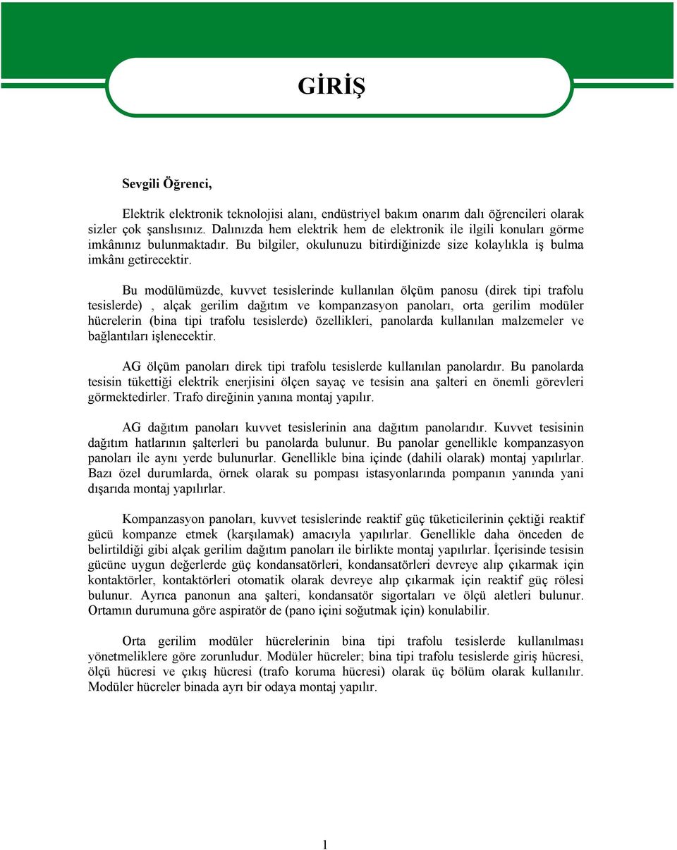 Bu modülümüzde, kuvvet tesislerinde kullanılan ölçüm panosu (direk tipi trafolu tesislerde), alçak gerilim dağıtım ve kompanzasyon panoları, orta gerilim modüler hücrelerin (bina tipi trafolu