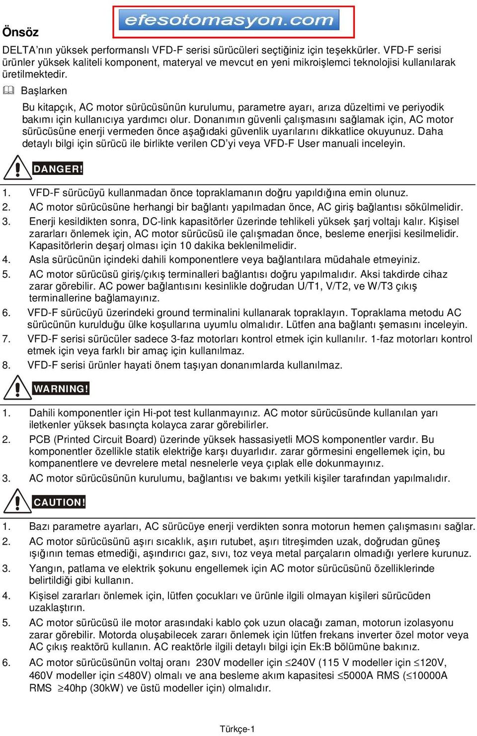 Başlarken Bu kitapçık, AC motor sürücüsünün kurulumu, parametre ayarı, arıza düzeltimi ve periyodik bakımı için kullanıcıya yardımcı olur.