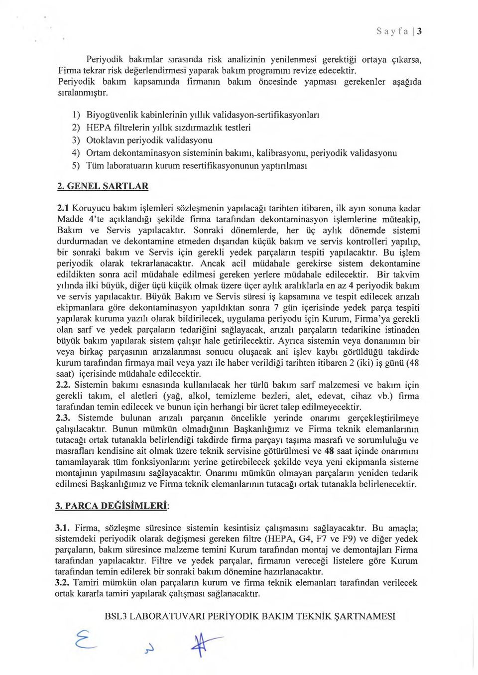 1) Biyogüvenlik kabinlerinin yıllık validasyon-sertifıkasyonları 2) HEPA filtrelerin yıllık sızdırmazlık testleri 3) Otoklavın periyodik validasyonu 4) Ortam dekontaminasyon sisteminin bakımı,