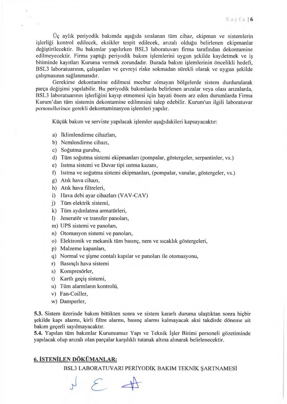 Firma yaptığı periyodik bakım işlemlerini uygun şekilde kaydetmek ve iş bitiminde kayıtları Kuruma vermek zorundadır.