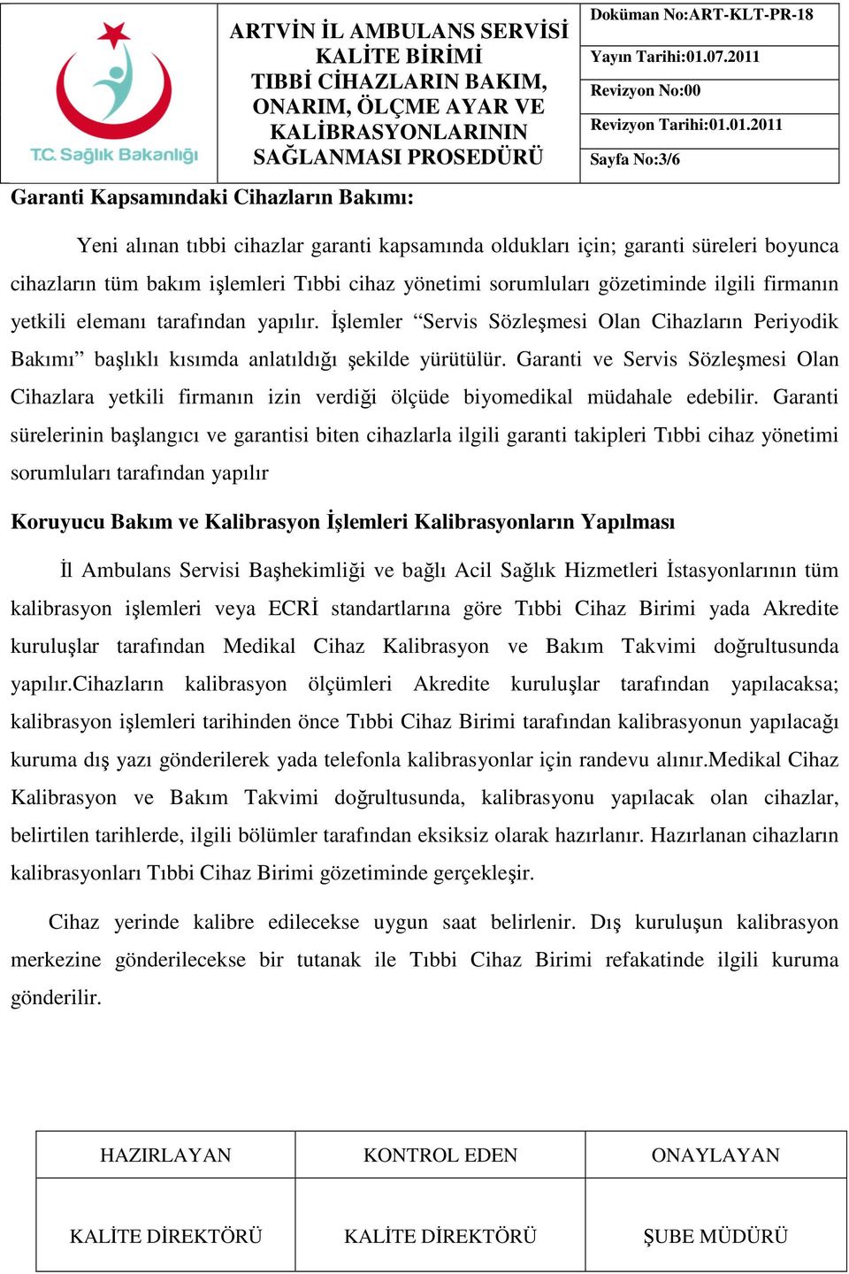 yetkili elemanı tarafından yapılır. İşlemler Servis Sözleşmesi Olan Cihazların Periyodik Bakımı başlıklı kısımda anlatıldığı şekilde yürütülür.