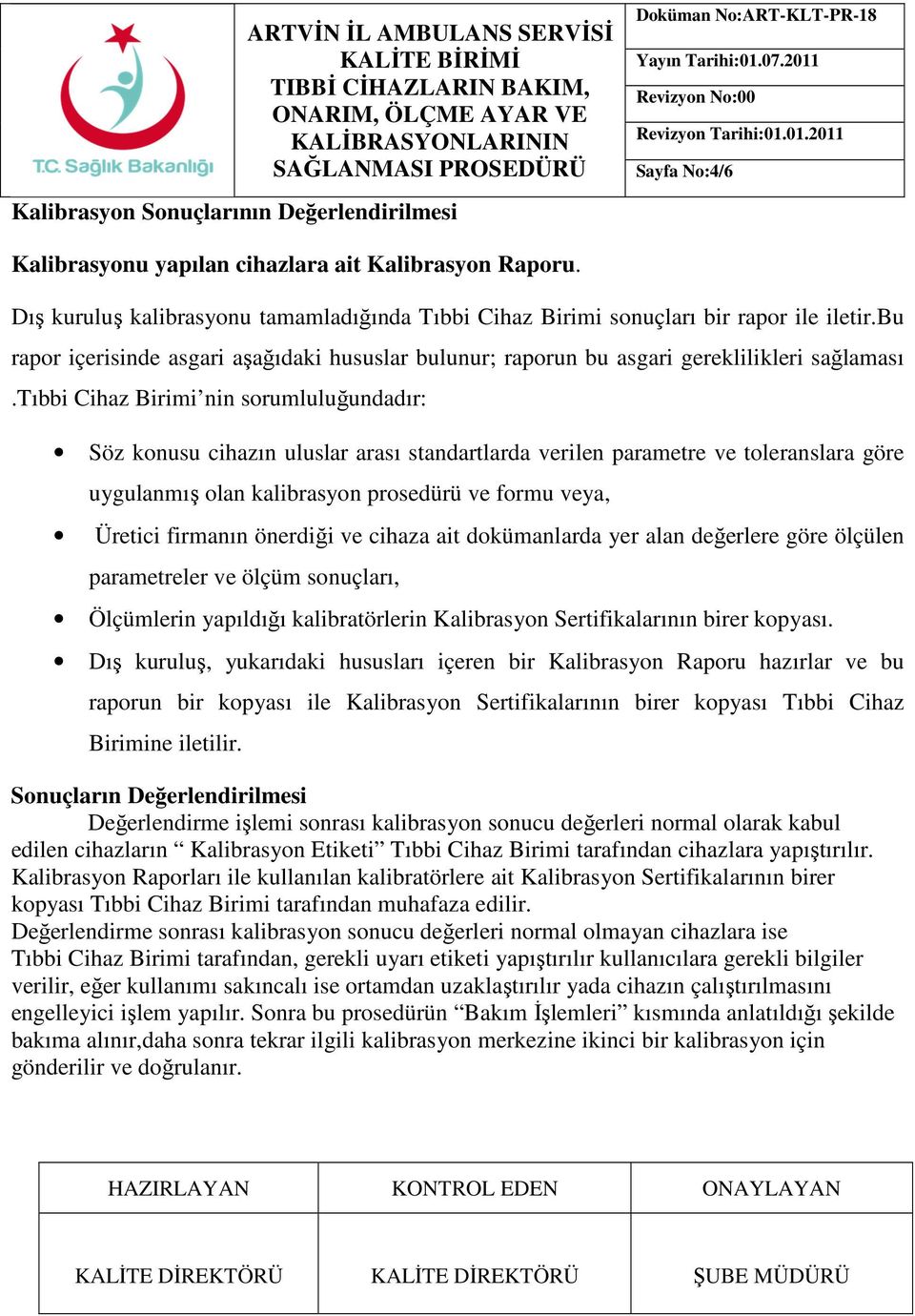 tıbbi Cihaz Birimi nin sorumluluğundadır: Söz konusu cihazın uluslar arası standartlarda verilen parametre ve toleranslara göre uygulanmış olan kalibrasyon prosedürü ve formu veya, Üretici firmanın