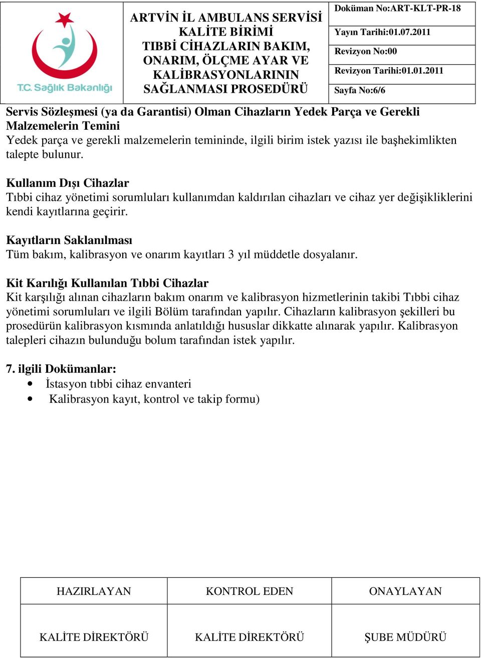 başhekimlikten talepte bulunur. Kullanım Dışı Cihazlar Tıbbi cihaz yönetimi sorumluları kullanımdan kaldırılan cihazları ve cihaz yer değişikliklerini kendi kayıtlarına geçirir.