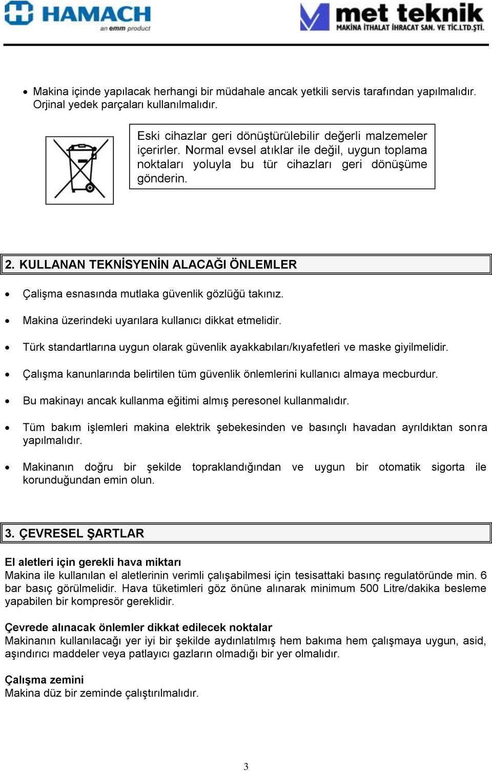 Makina üzerindeki uyarılara kullanıcı dikkat etmelidir. Türk standartlarına uygun olarak güvenlik ayakkabıları/kıyafetleri ve maske giyilmelidir.